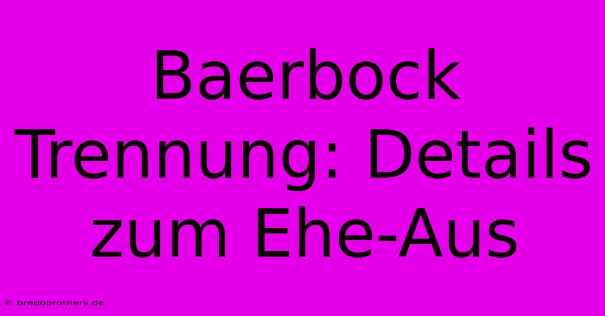 Baerbock Trennung: Details Zum Ehe-Aus