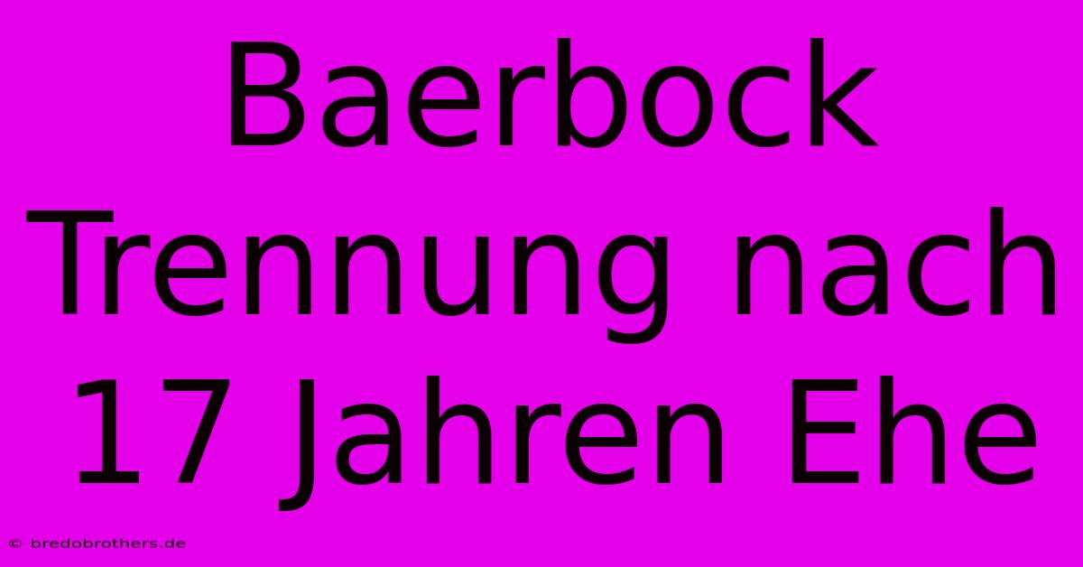 Baerbock Trennung Nach 17 Jahren Ehe