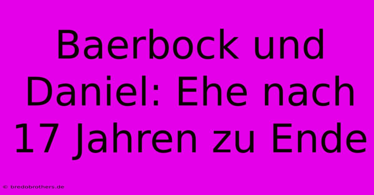 Baerbock Und Daniel: Ehe Nach 17 Jahren Zu Ende