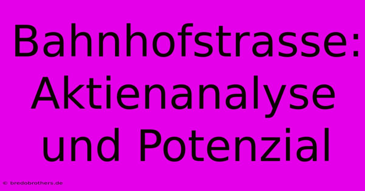 Bahnhofstrasse:  Aktienanalyse Und Potenzial