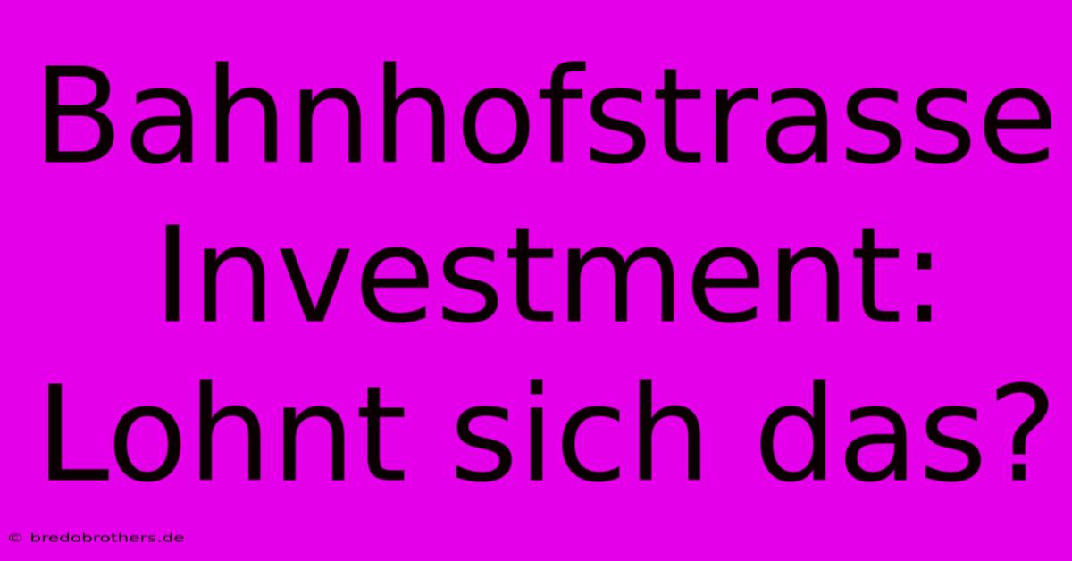 Bahnhofstrasse Investment:  Lohnt Sich Das?