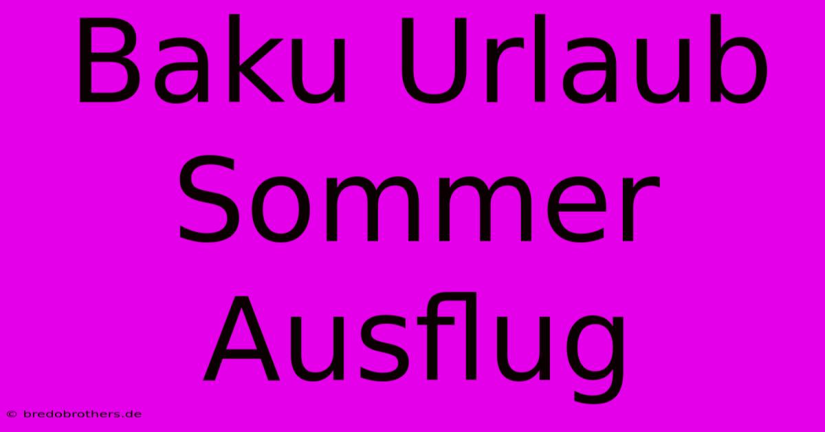 Baku Urlaub Sommer Ausflug