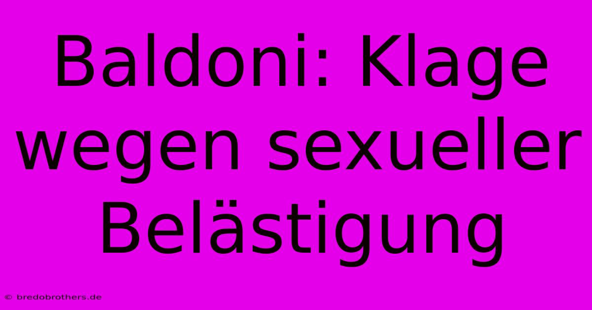 Baldoni: Klage Wegen Sexueller Belästigung