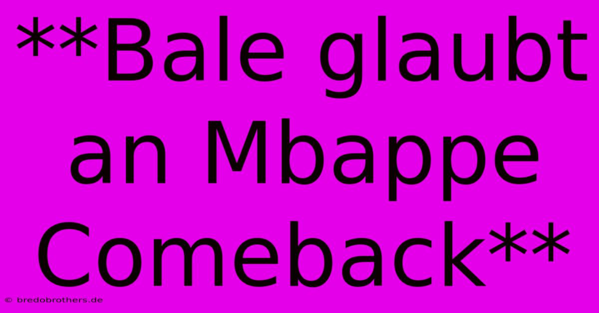 **Bale Glaubt An Mbappe Comeback**