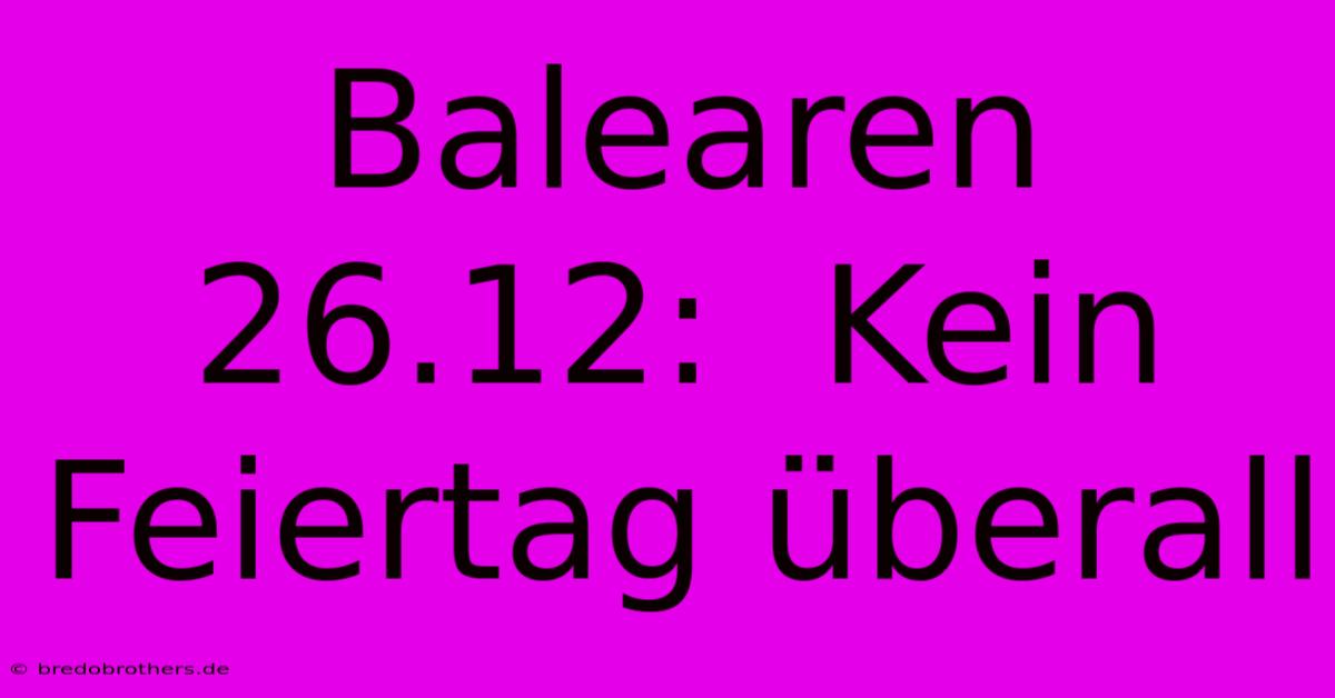 Balearen 26.12:  Kein Feiertag Überall