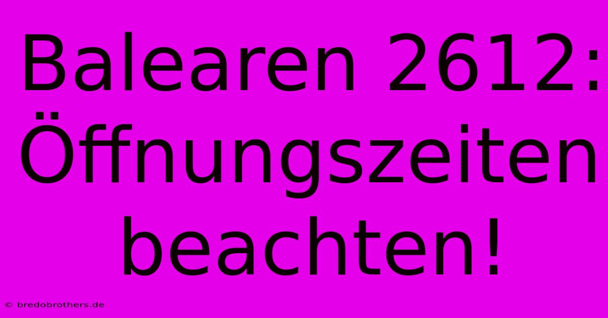 Balearen 2612:  Öffnungszeiten Beachten!