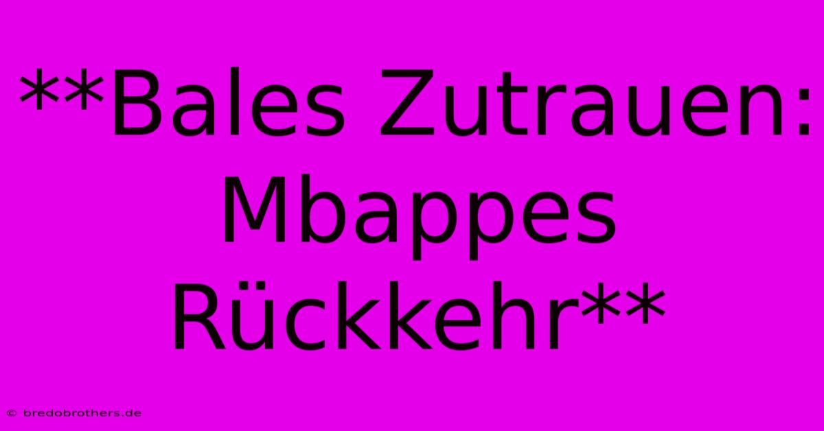 **Bales Zutrauen: Mbappes Rückkehr**