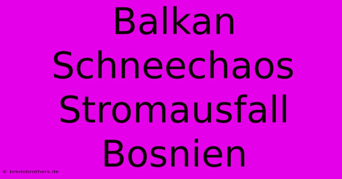 Balkan Schneechaos Stromausfall Bosnien