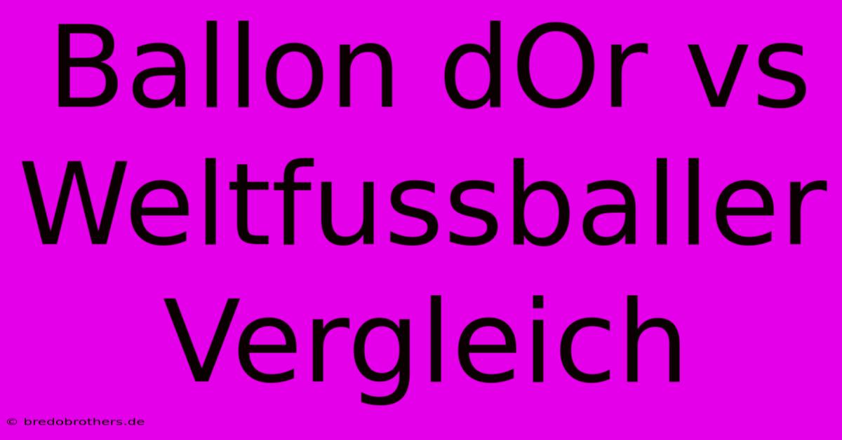 Ballon DOr Vs Weltfussballer Vergleich