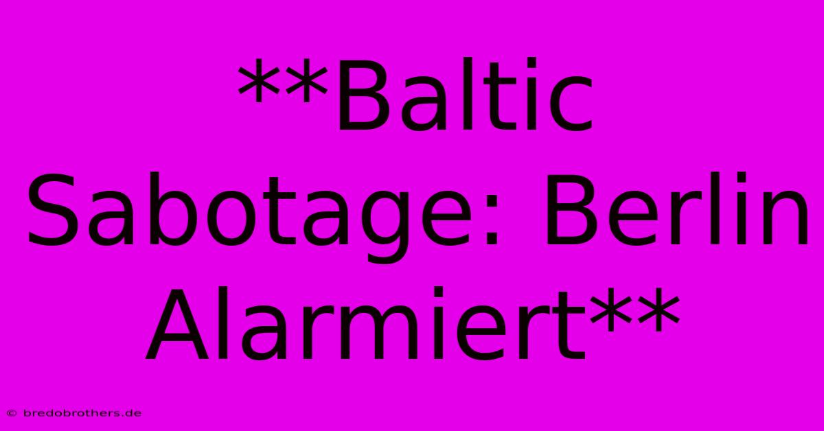 **Baltic Sabotage: Berlin Alarmiert**