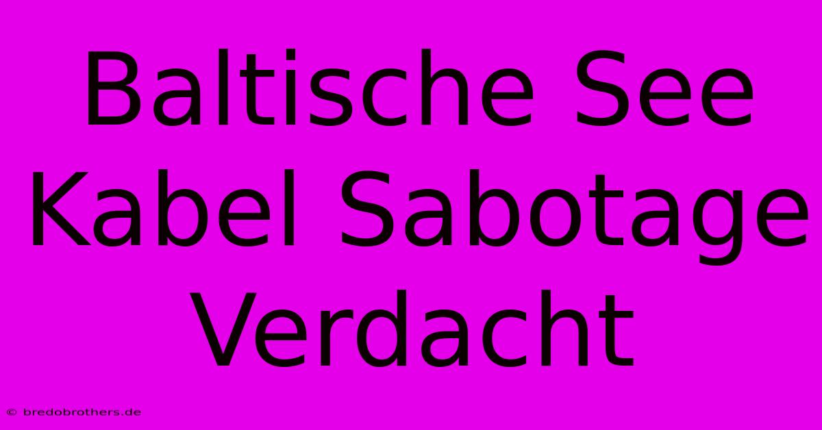 Baltische See Kabel Sabotage Verdacht