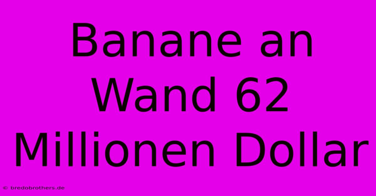 Banane An Wand 62 Millionen Dollar