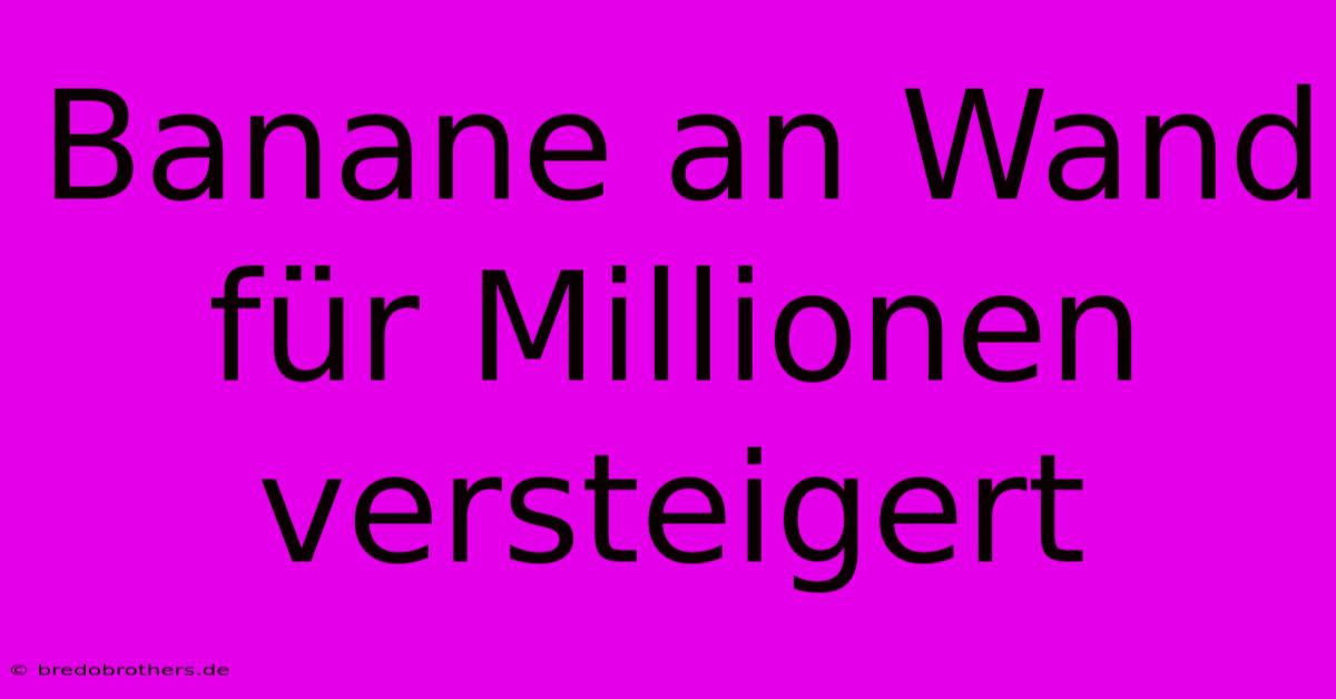 Banane An Wand Für Millionen Versteigert