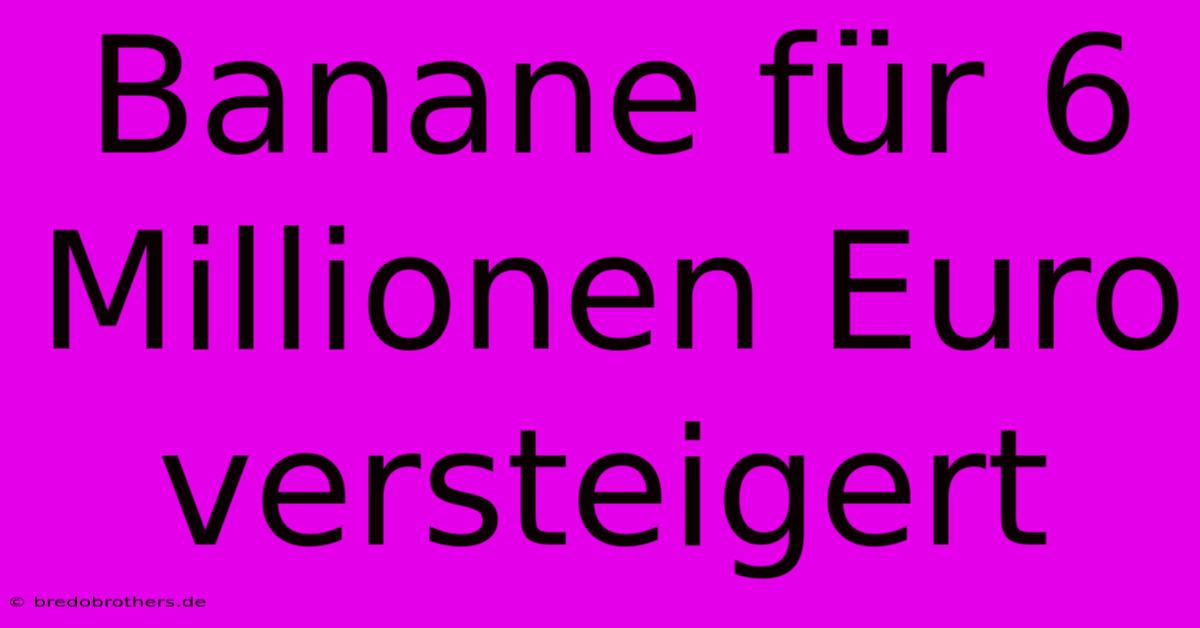 Banane Für 6 Millionen Euro Versteigert