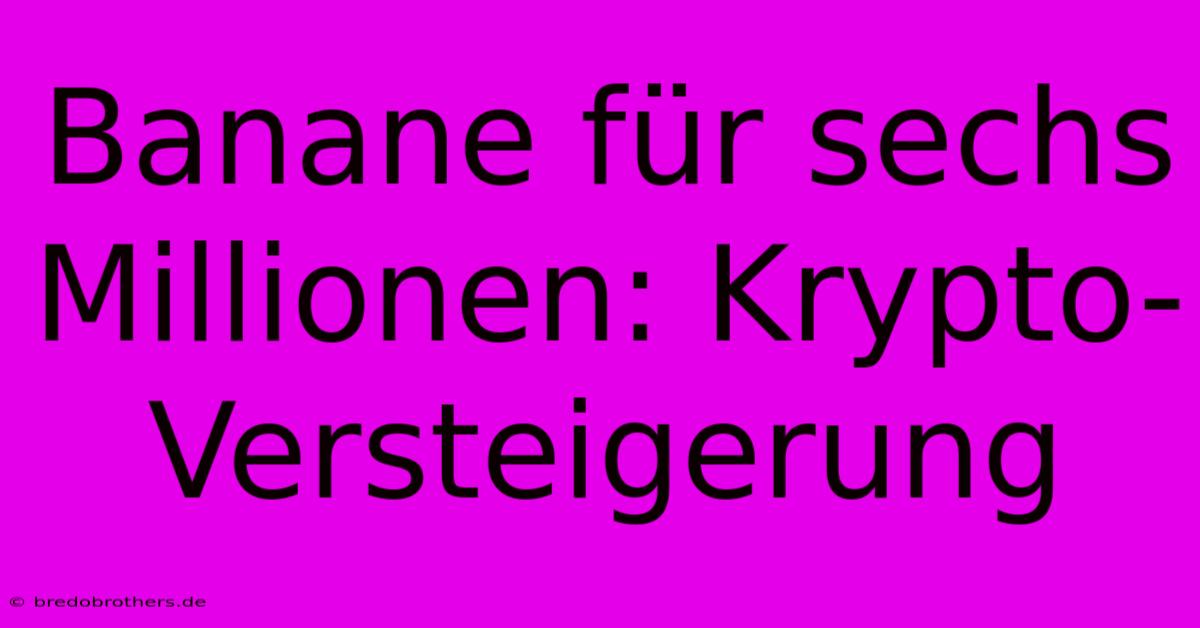 Banane Für Sechs Millionen: Krypto-Versteigerung