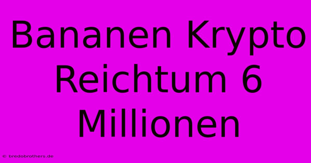 Bananen Krypto Reichtum 6 Millionen