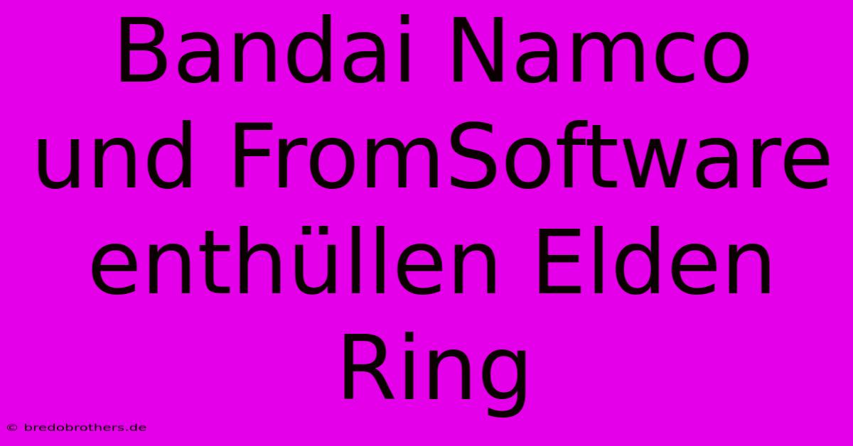 Bandai Namco Und FromSoftware Enthüllen Elden Ring