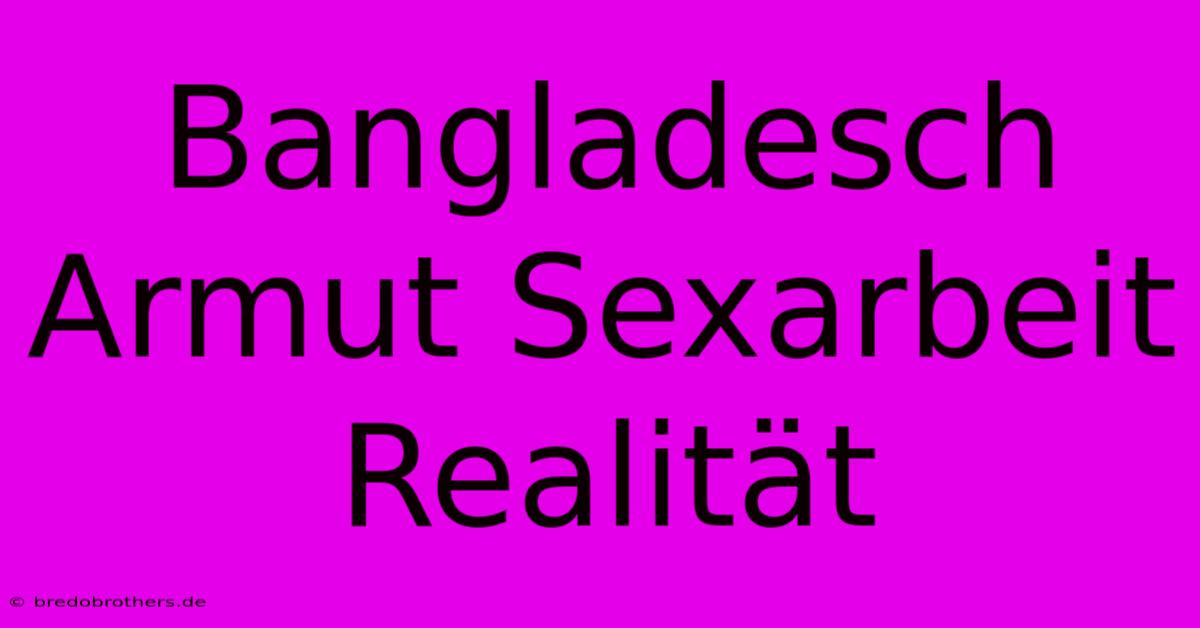 Bangladesch Armut Sexarbeit Realität