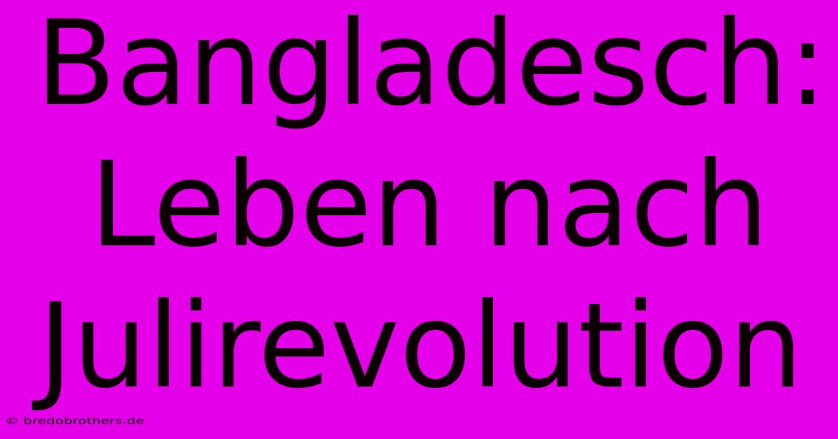 Bangladesch: Leben Nach Julirevolution