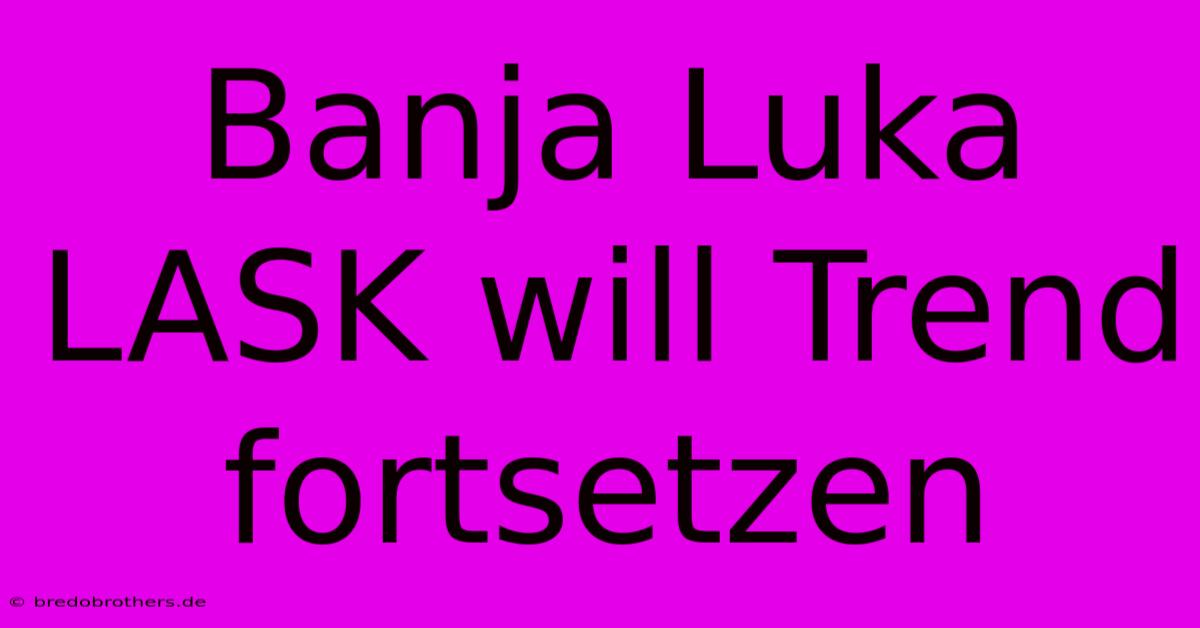 Banja Luka LASK Will Trend Fortsetzen