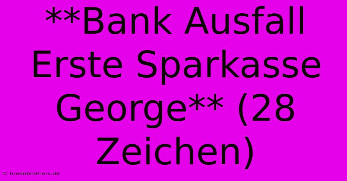 **Bank Ausfall Erste Sparkasse George** (28 Zeichen)