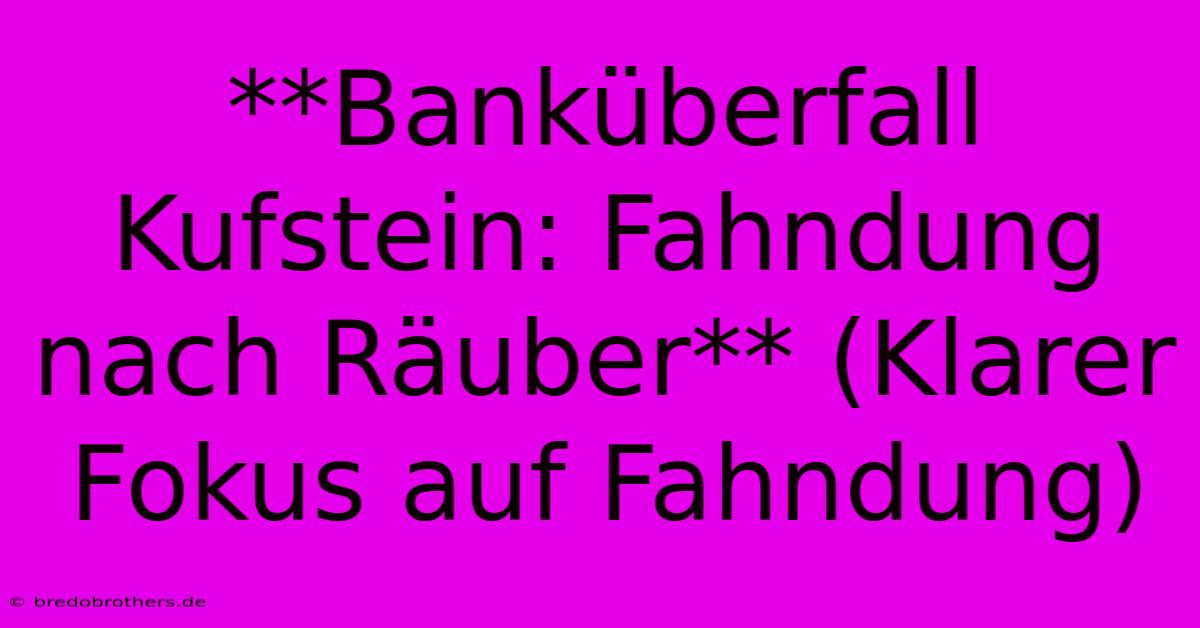 **Banküberfall Kufstein: Fahndung Nach Räuber** (Klarer Fokus Auf Fahndung)