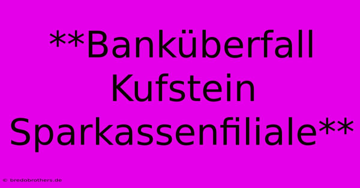 **Banküberfall Kufstein Sparkassenfiliale**