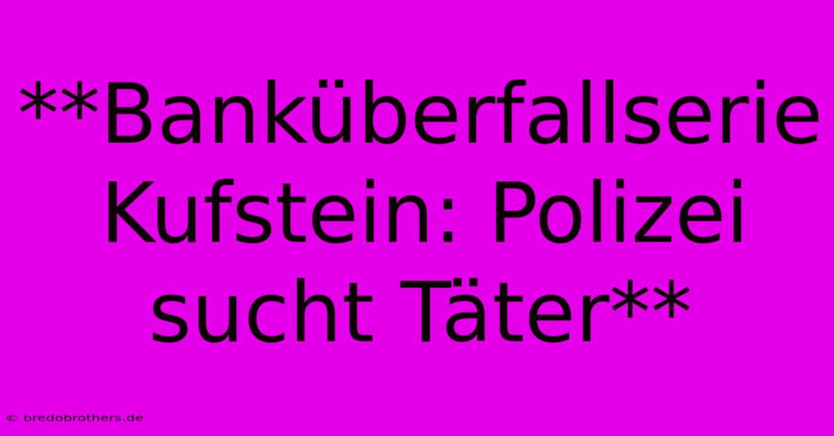 **Banküberfallserie Kufstein: Polizei Sucht Täter**