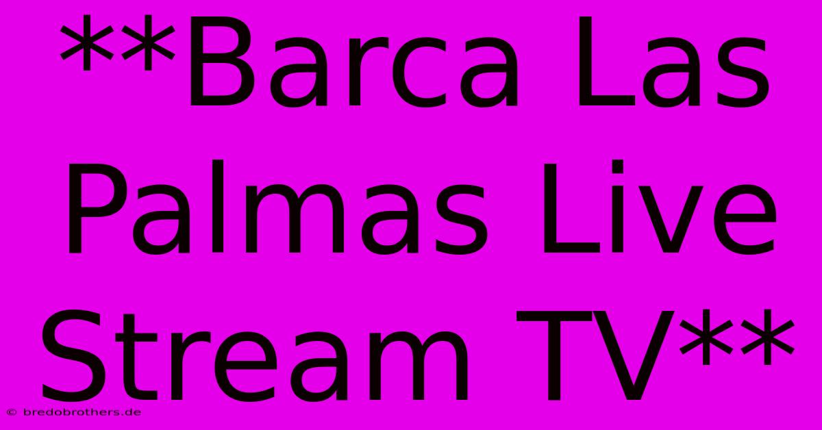 **Barca Las Palmas Live Stream TV**