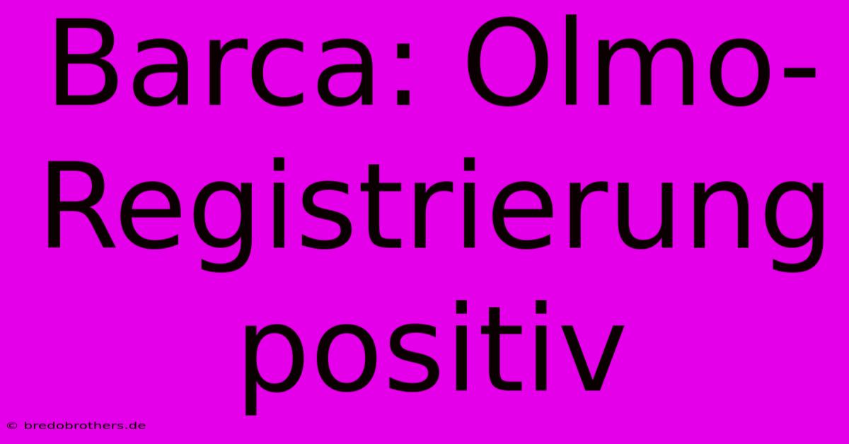 Barca: Olmo-Registrierung Positiv