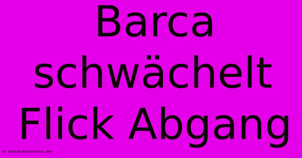 Barca Schwächelt Flick Abgang