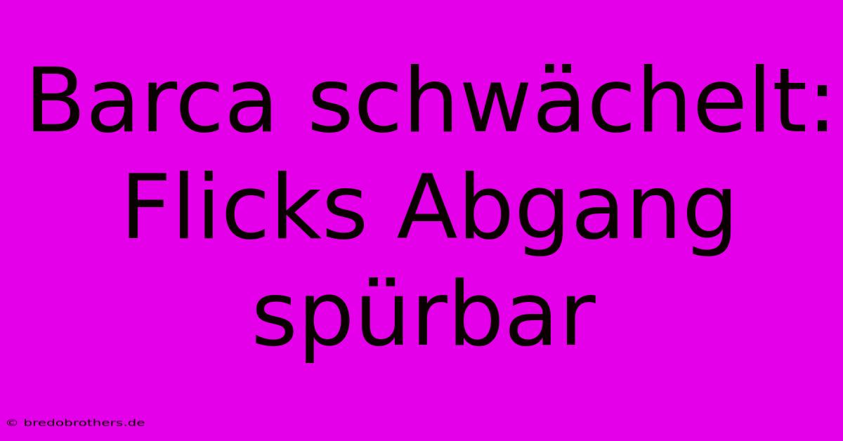 Barca Schwächelt: Flicks Abgang Spürbar