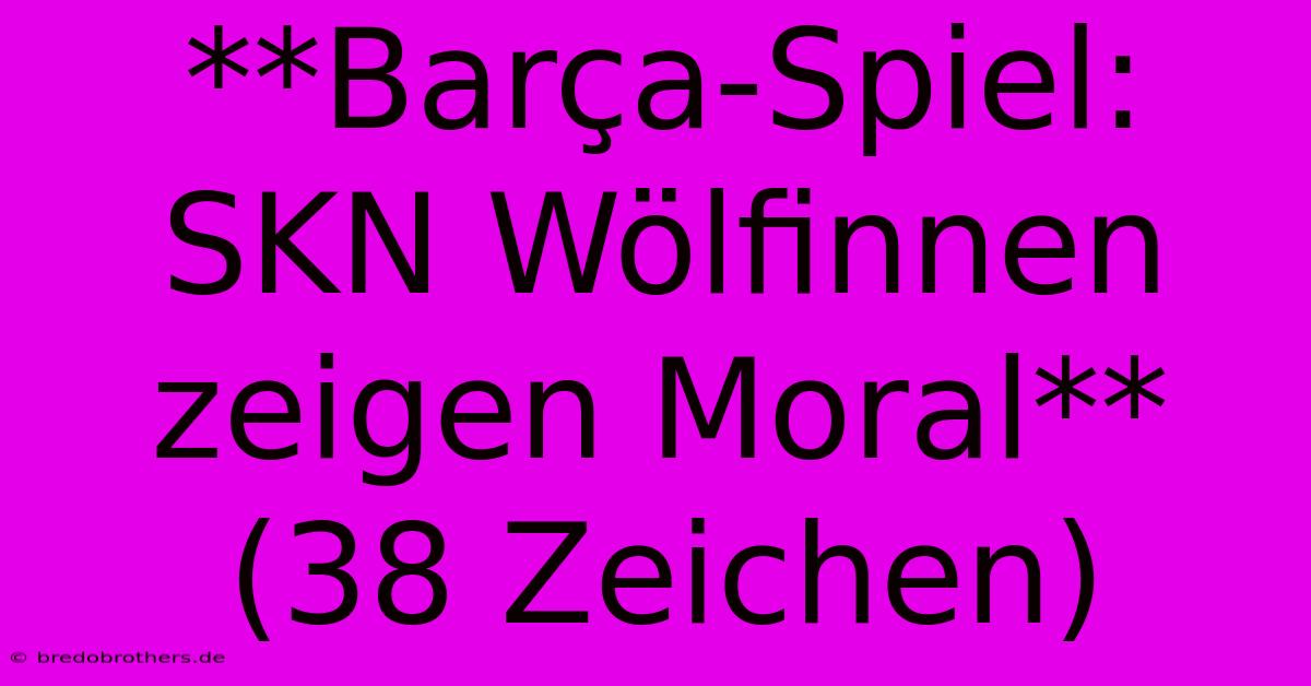 **Barça-Spiel: SKN Wölfinnen Zeigen Moral** (38 Zeichen)