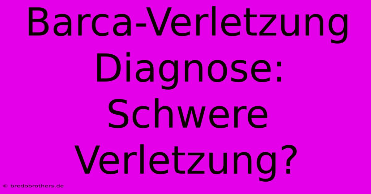 Barca-Verletzung Diagnose: Schwere Verletzung?