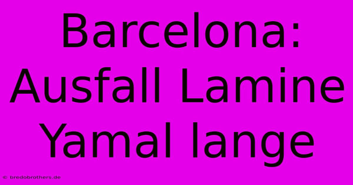 Barcelona: Ausfall Lamine Yamal Lange