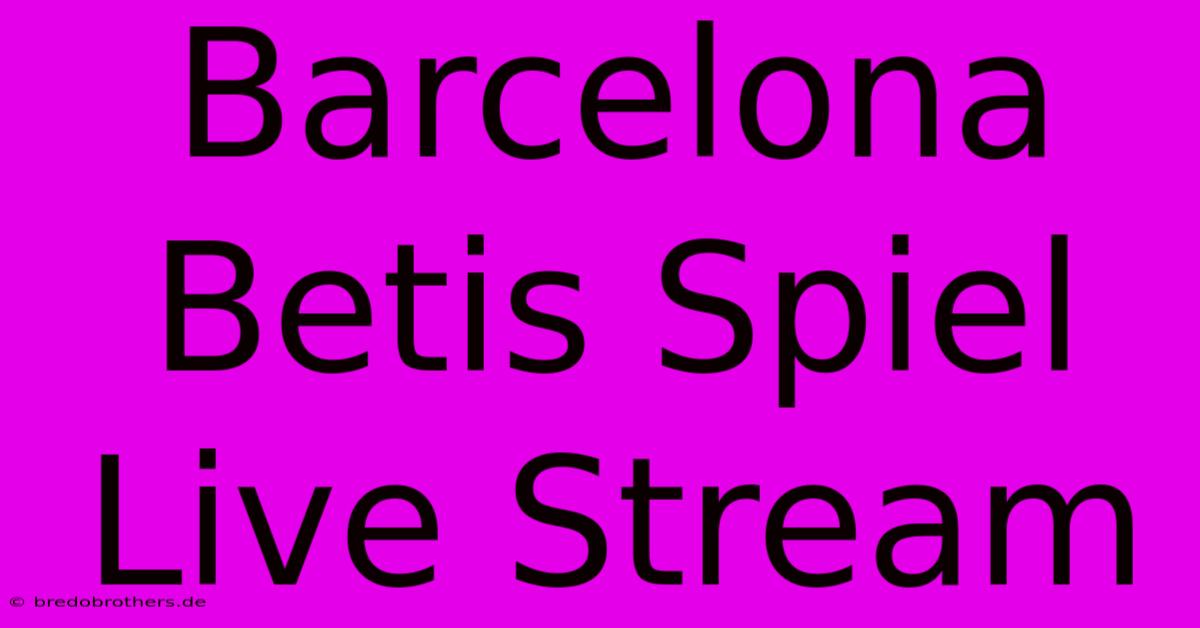 Barcelona Betis Spiel Live Stream