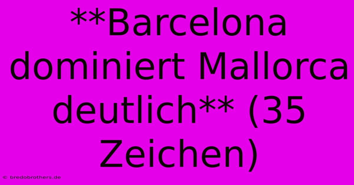 **Barcelona Dominiert Mallorca Deutlich** (35 Zeichen)