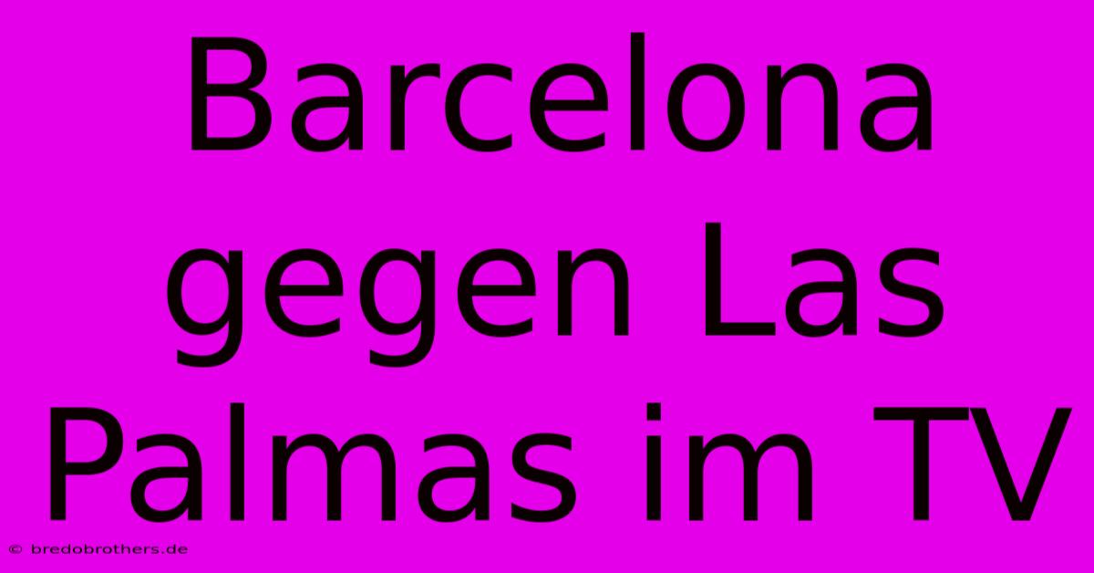 Barcelona Gegen Las Palmas Im TV