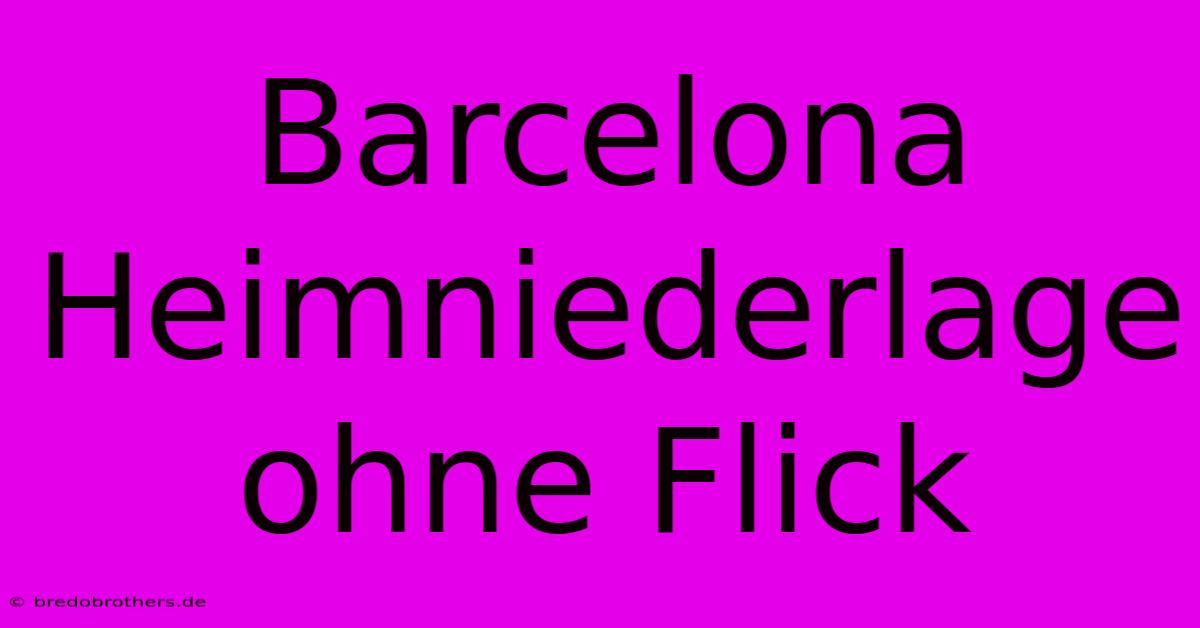 Barcelona Heimniederlage Ohne Flick