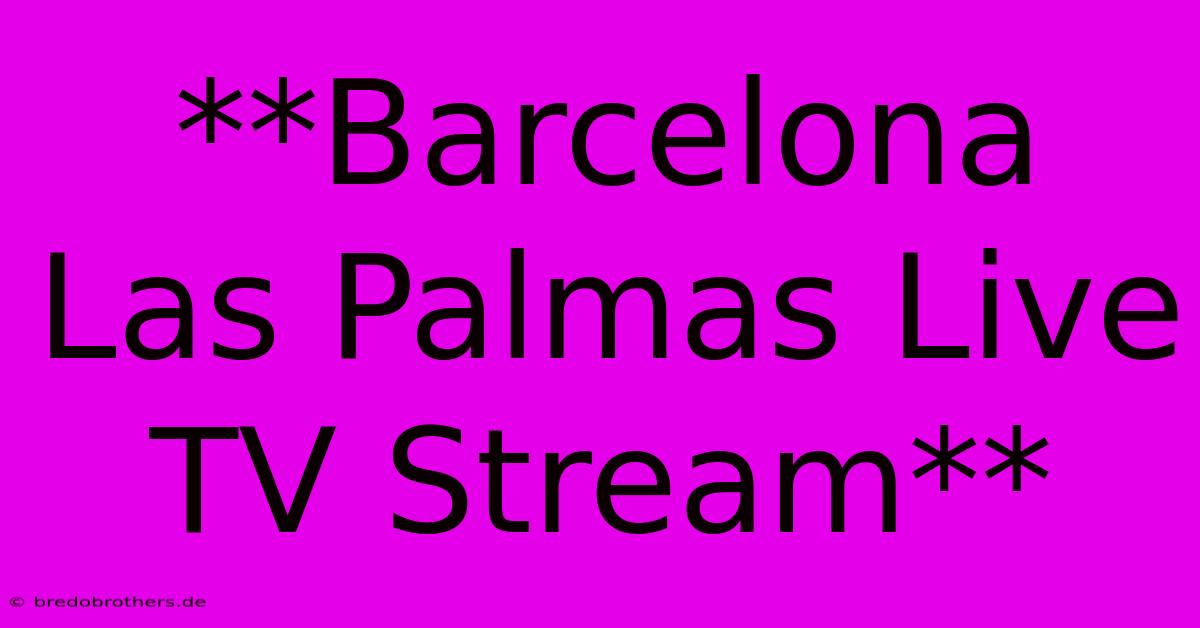 **Barcelona Las Palmas Live TV Stream**