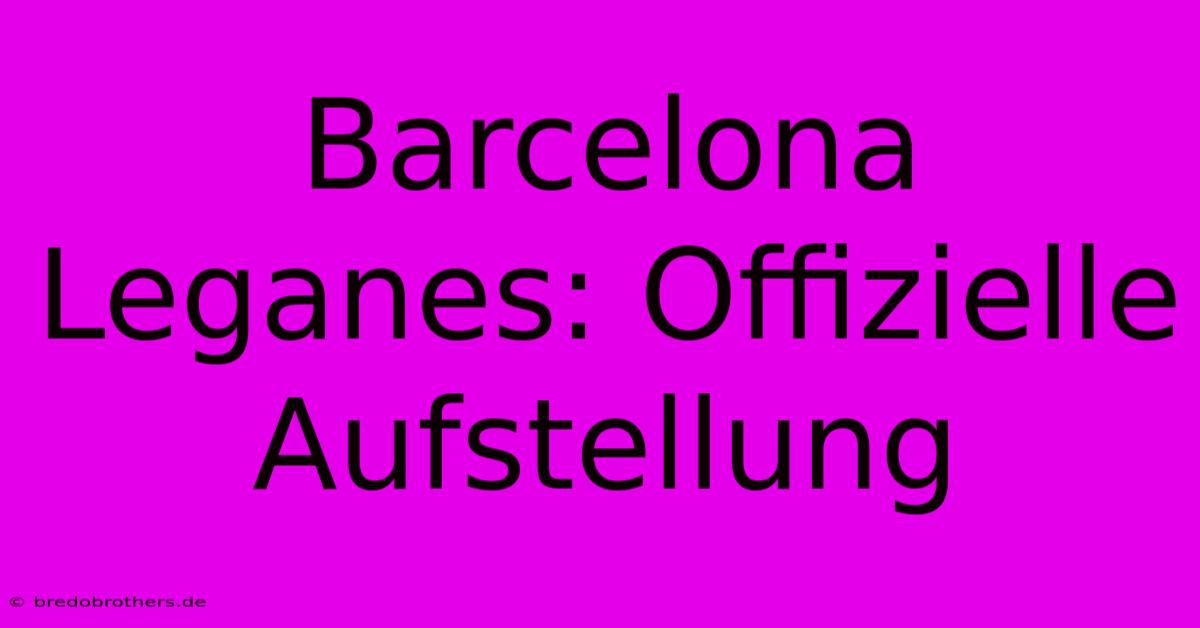 Barcelona Leganes: Offizielle Aufstellung