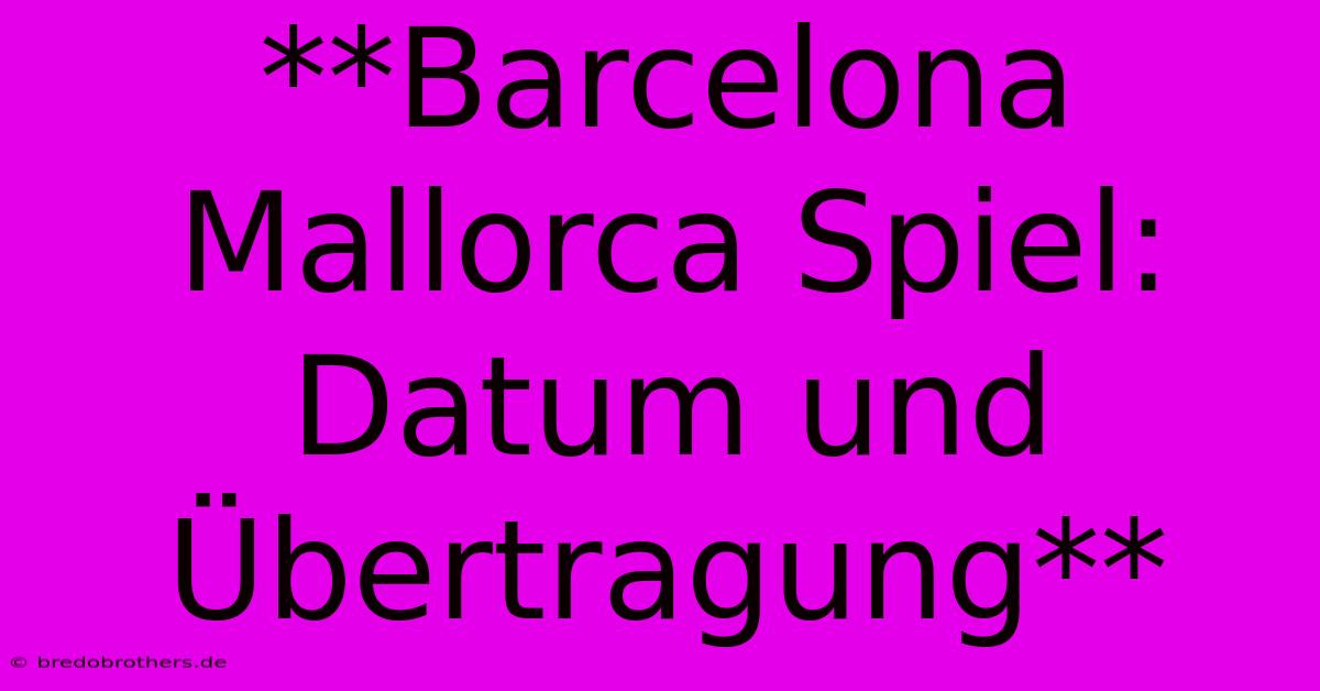 **Barcelona Mallorca Spiel: Datum Und Übertragung**