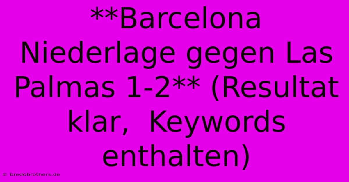 **Barcelona Niederlage Gegen Las Palmas 1-2** (Resultat Klar,  Keywords Enthalten)