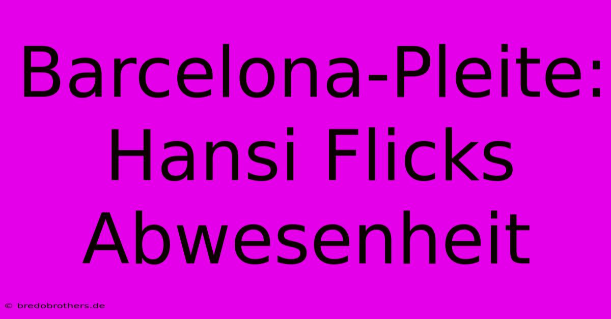 Barcelona-Pleite: Hansi Flicks Abwesenheit