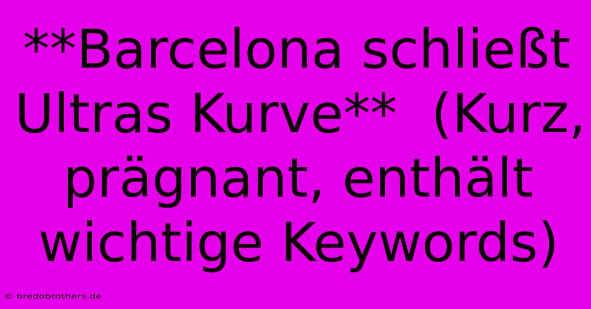 **Barcelona Schließt Ultras Kurve**  (Kurz, Prägnant, Enthält Wichtige Keywords)