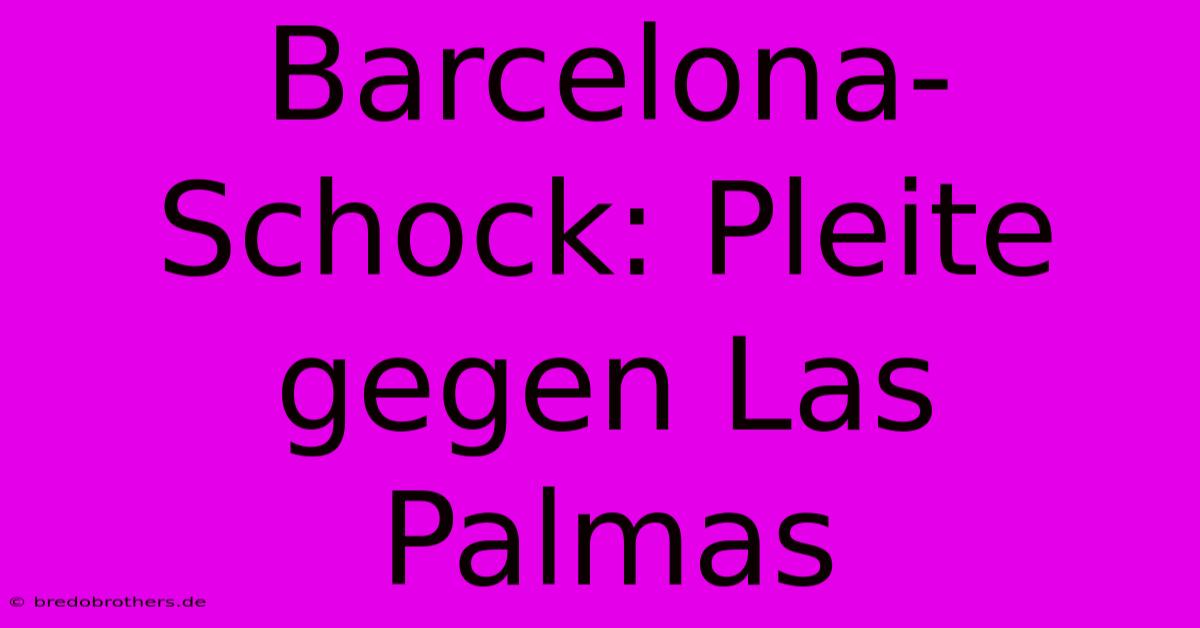 Barcelona-Schock: Pleite Gegen Las Palmas