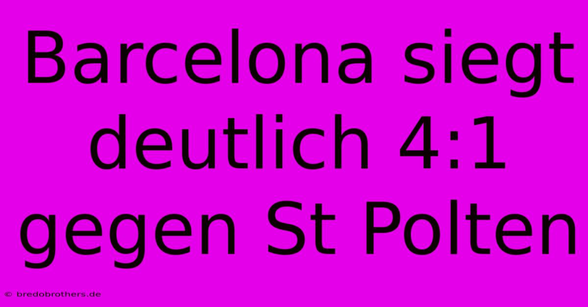 Barcelona Siegt Deutlich 4:1 Gegen St Polten