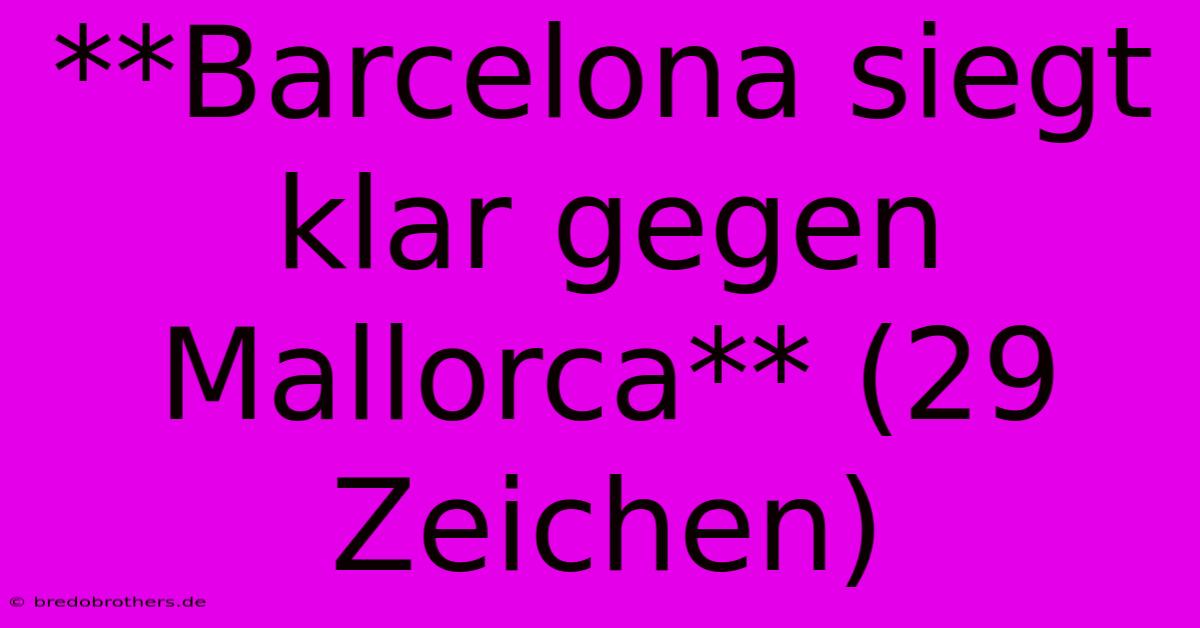 **Barcelona Siegt Klar Gegen Mallorca** (29 Zeichen)