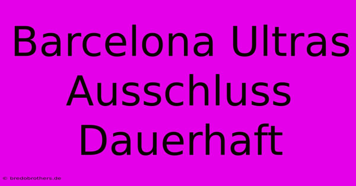 Barcelona Ultras Ausschluss Dauerhaft