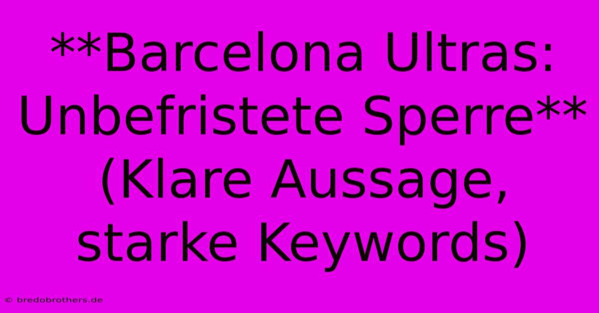 **Barcelona Ultras: Unbefristete Sperre** (Klare Aussage, Starke Keywords)